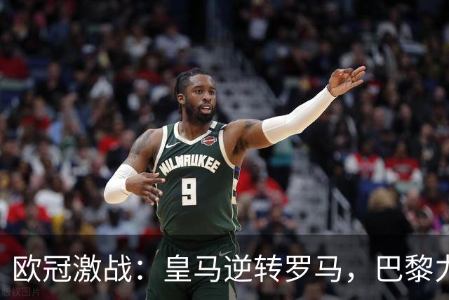 欧冠激战：皇马逆转罗马，巴黎力克曼城